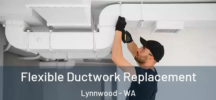 Flexible Ductwork Replacement Lynnwood - WA