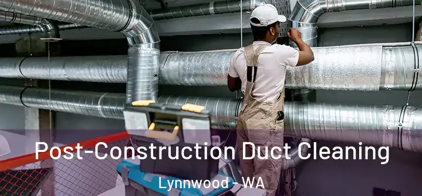  Post-Construction Duct Cleaning Lynnwood - WA